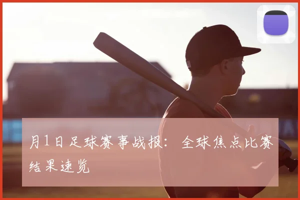 月1日足球赛事战报：全球焦点比赛结果速览