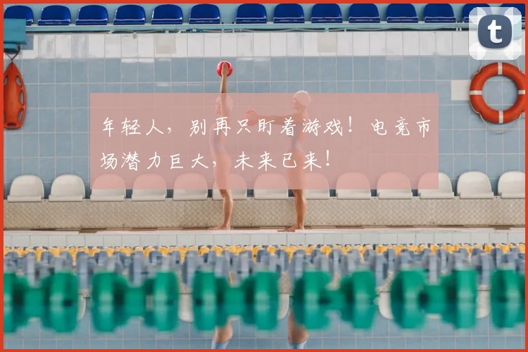 年轻人，别再只盯着游戏！电竞市场潜力巨大，未来已来！